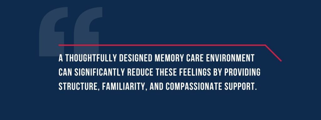 infographic that says 'A thoughtfully designed memory care environment can significantly reduce these feelings by providing structure, familiarity, and compassionate support.'